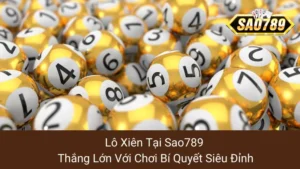 Lô Xiên Tại Sao789: Thắng Lớn Với Chơi Bí Quyết Siêu Đỉnh