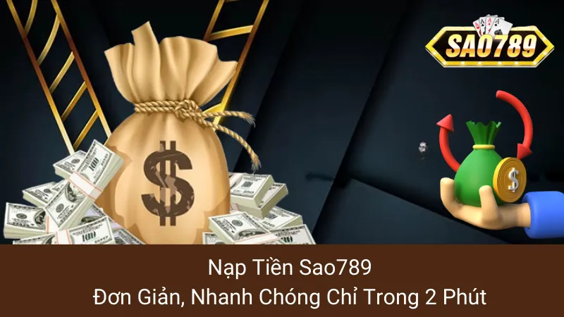 Nạp Tiền Sao789: Đơn Giản, Nhanh Chóng Chỉ Trong 2 Phút
