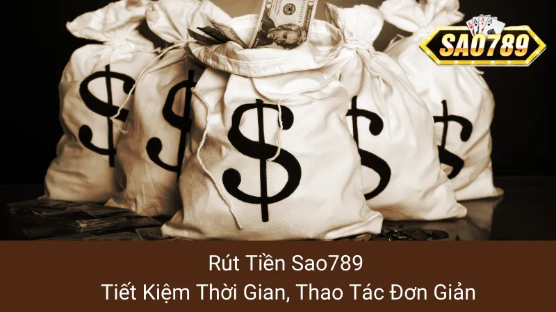 Rút Tiền Sao789: Tiết Kiệm Thời Gian, Thao Tác Đơn Giản