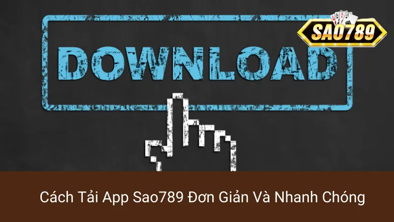 Cách Tải App Sao789 Đơn Giản Và Nhanh Chóng