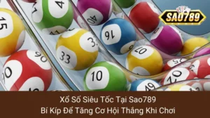 Xổ Số Siêu Tốc Tại Sao789: Bí Kíp Để Tăng Cơ Hội Thắng Khi Chơi 